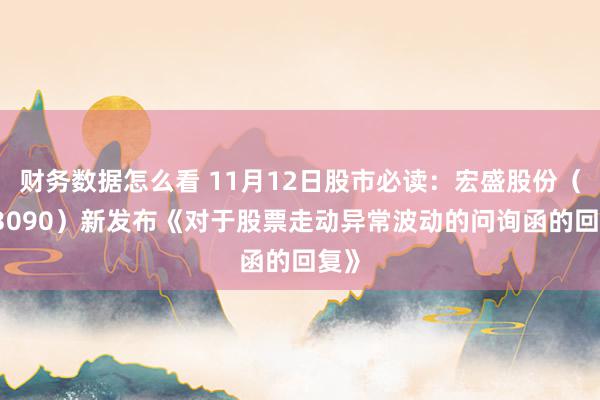 财务数据怎么看 11月12日股市必读：宏盛股份（603090）新发布《对于股票走动异常波动的问询函的回复》