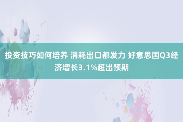 投资技巧如何培养 消耗出口都发力 好意思国Q3经济增长3.1%超出预期