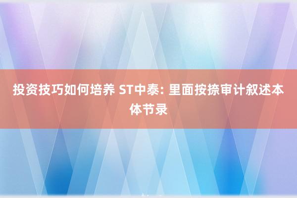 投资技巧如何培养 ST中泰: 里面按捺审计叙述本体节录